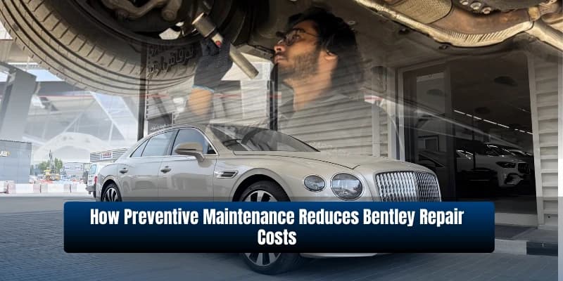 How Preventive Maintenance Reduces Bentley Repair Costs